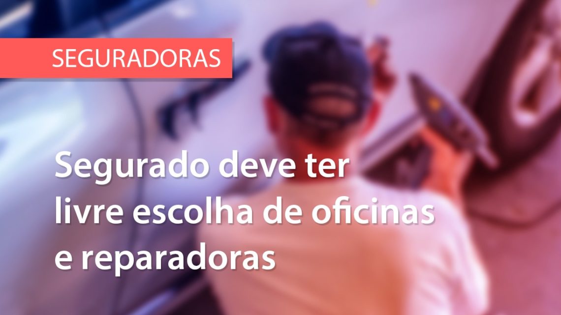 Seguradoras de veículos devem adotar medidas para garantir liberdade de escolha ao consumidor Seguradoras de veículos devem adotar medidas para garantir liberdade de escolha ao consumidor