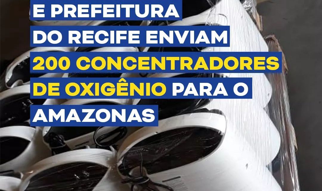 Governo de Pernambuco e Prefeitura do Recife enviam 200 concentradores de oxigênio para o Amazonas