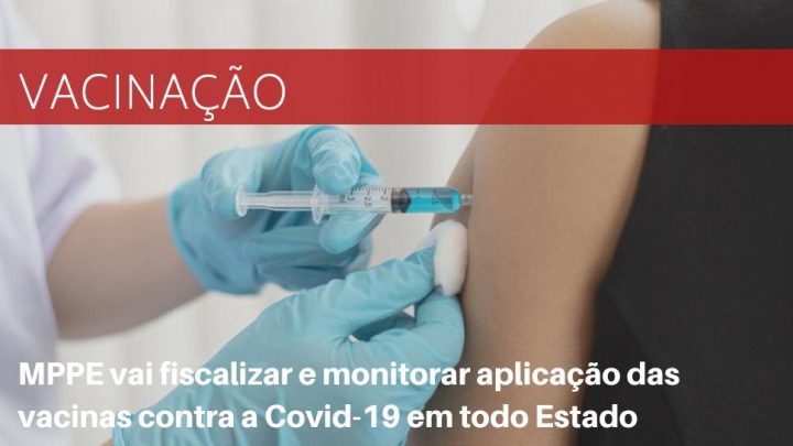 MPPE vai fiscalizar e monitorar aplicação das vacinas contra a Covid-19 em todo Estado