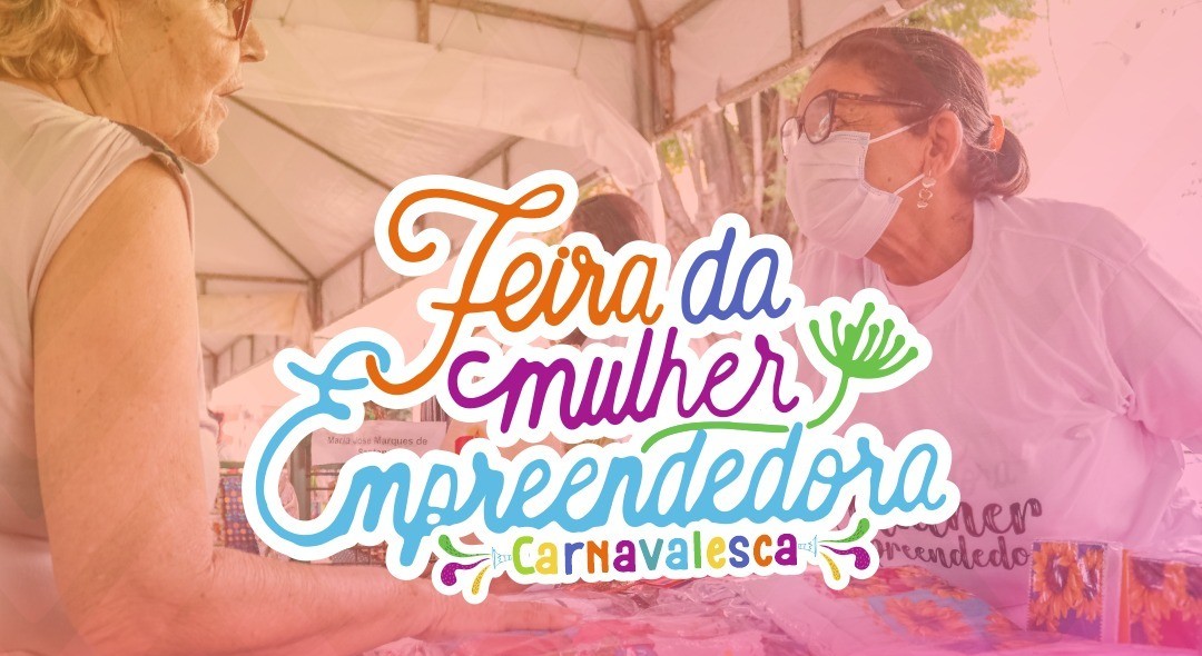 Feira Carnavalesca da Mulher Empreendedora acontece na Estação Ferroviária, sexta (10) e sábado (11)