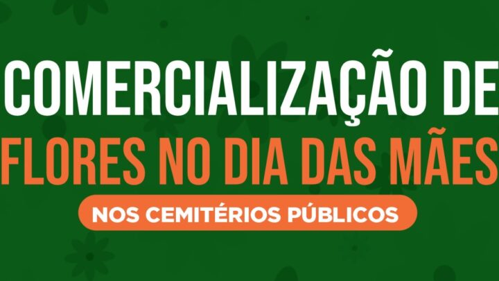 Inscrições para comercialização de flores nos cemitérios públicos para o Dia das Mães serão iniciadas nesta segunda (06)