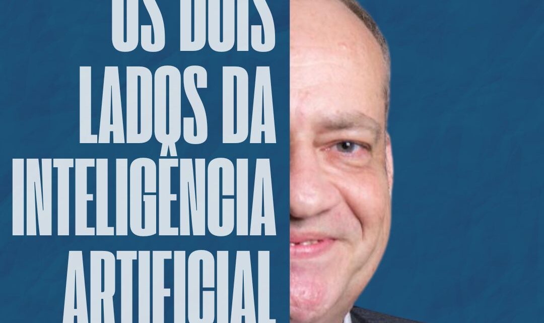 Os Dois Lados da Inteligência Artificial – Por Jorge Quintino