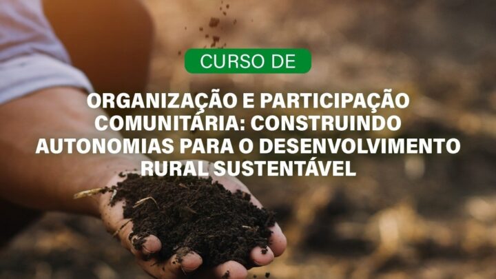 Inscrições abertas para curso “Organização e Participação Comunitária: construindo autonomias para o desenvolvimento rural sustentável”