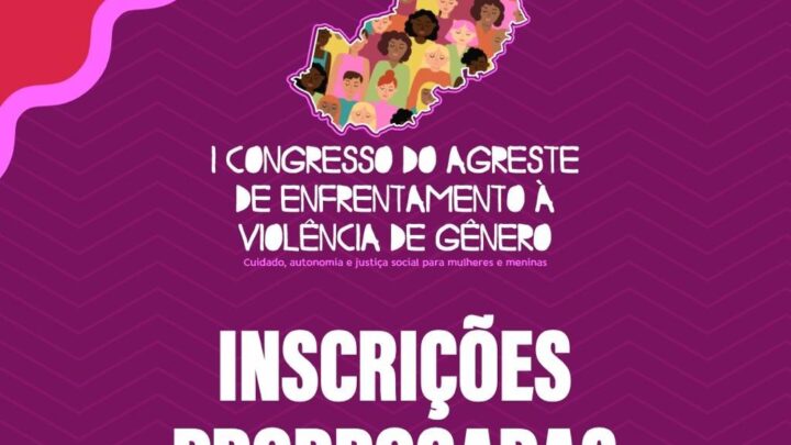 I Congresso do Agreste de Enfrentamento à Violência de Gênero prorroga inscrições e anuncia palestra com ex-Ministra das Mulheres