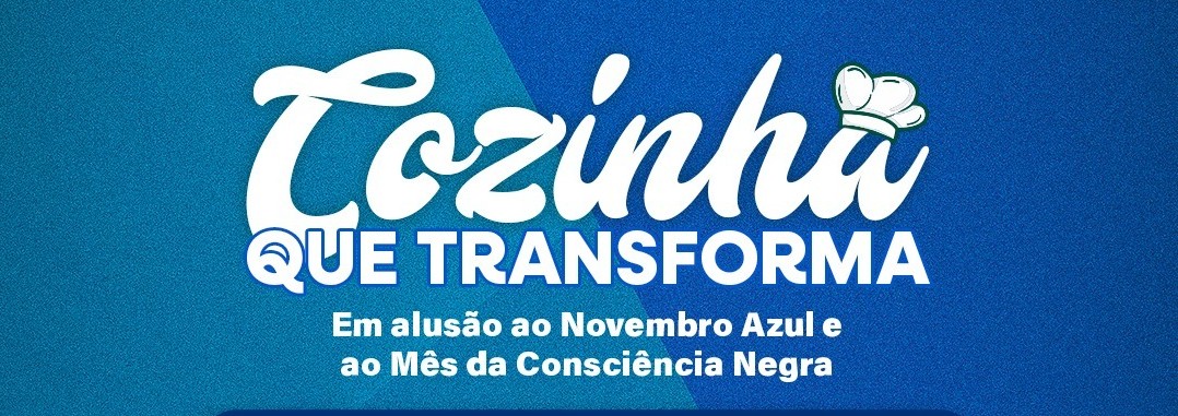Cozinha que Transforma vai realizar ação especial em alusão ao Novembro Azul e ao Mês da Consciência Negra